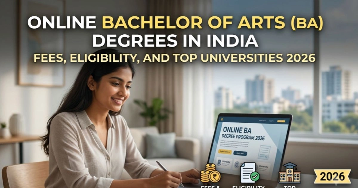 Online Bachelor of Arts (BA) Degrees in India: Fees, Eligibility, and Top Universities 2026